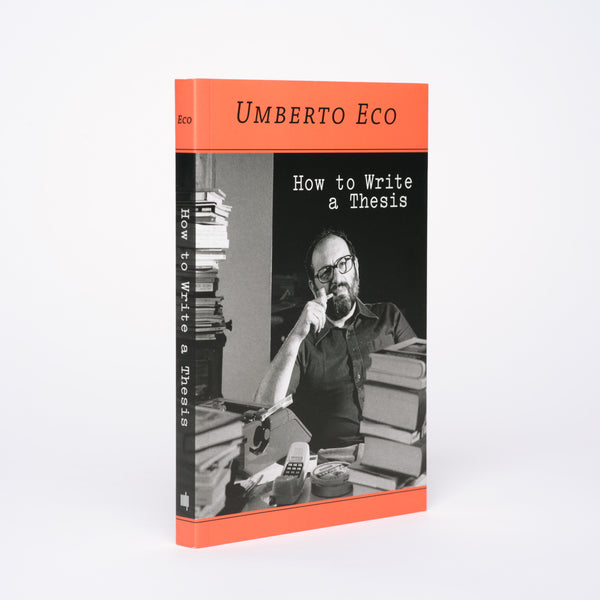 How to Write a Thesis - Eco, Umberto; Farina, Caterina Mongiat (translator); Farina, Geoff (translator); Erspamer, Francesco (foreword)