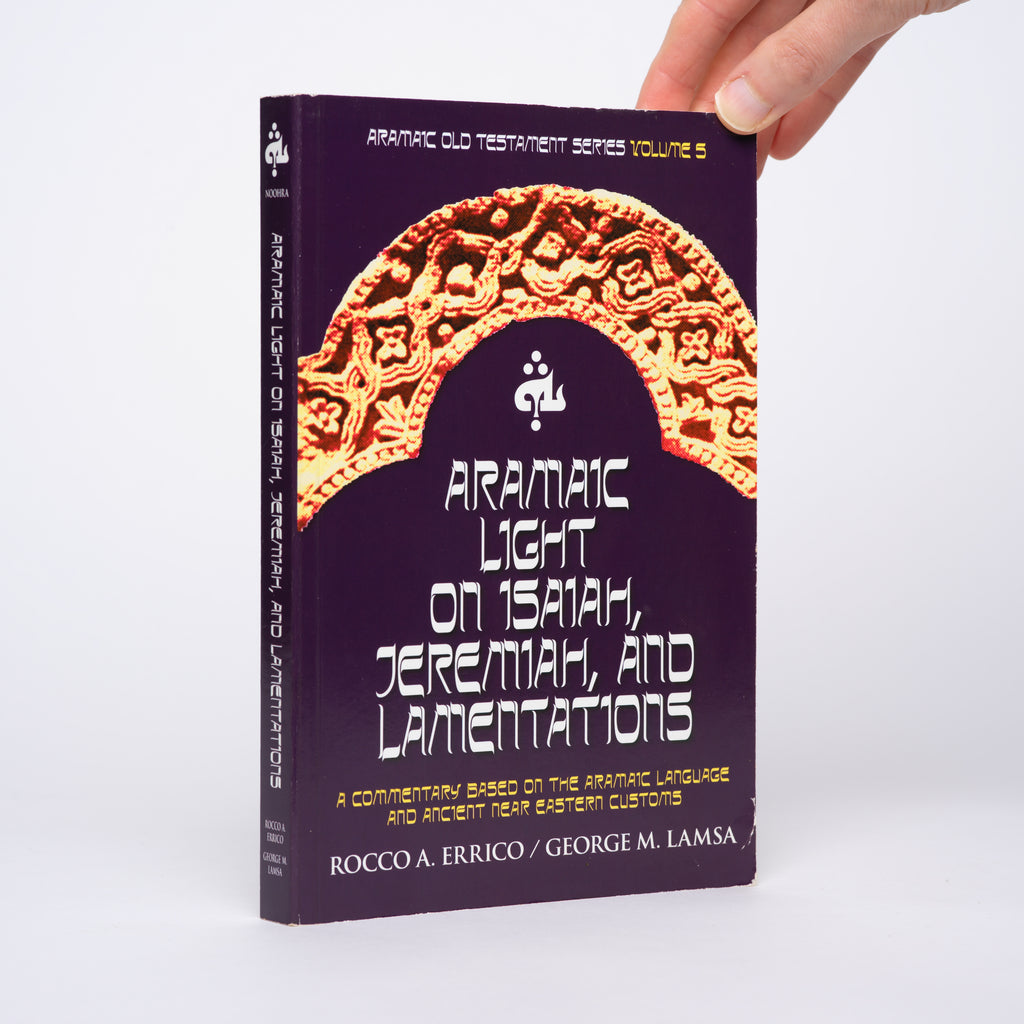 Aramaic Light on Isaiah, Jeremiah, and Lamentations: A Commentary Based on the Aramaic Language and Ancient Near Eastern Customs (Aramaic Old Testament Series Vol. 5) - Errico, Rocco A; Lamsa, George M