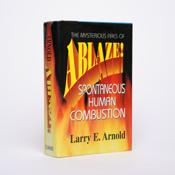 Ablaze!: The Mysterious Fires of Spontaneous Human Combustion - Arnold, Larry E.