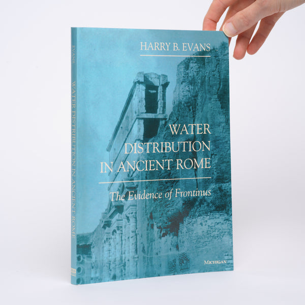 Water Distribution in Ancient Rome: The Evidence of Frontinus - Evans, Harry B.
