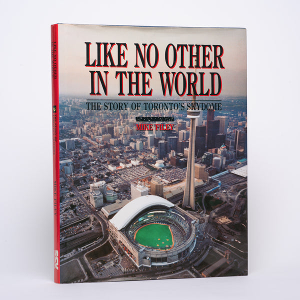 Like No Other in the World: The Story of Toronto's Skydome - Filey, Mike