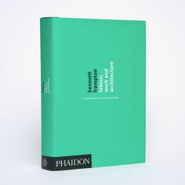 Labour, Work and Architecture: Collected Essays on Architecture and Design - Frampton, Kenneth