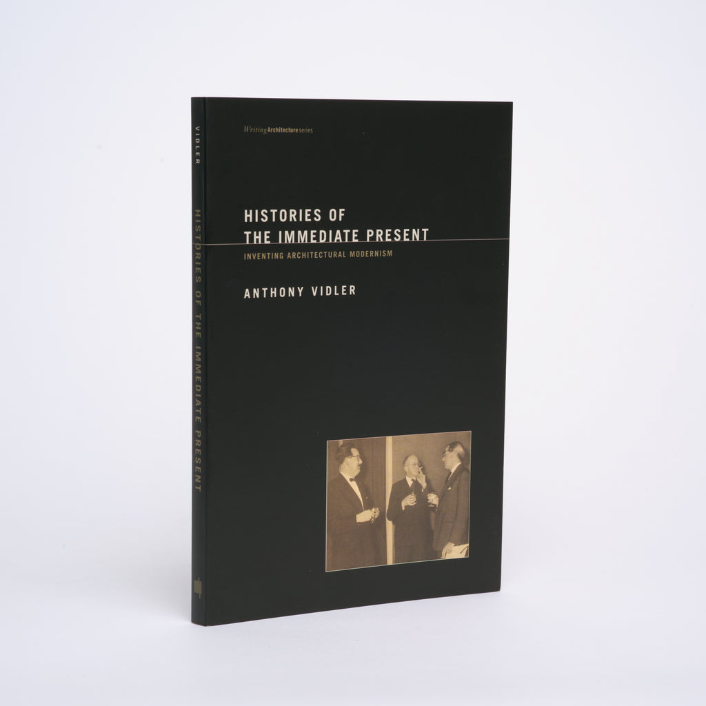 Histories of the Immediate Present: Inventing Architectural Modernism (Writing Architecture Series) - Vidler, Anthony