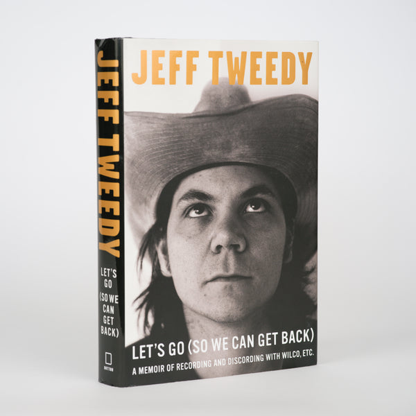 Let's Go (So We Can Get Back): A Memoir of Recording and Discording with Wilco, Etc. - Tweedy, Jeff