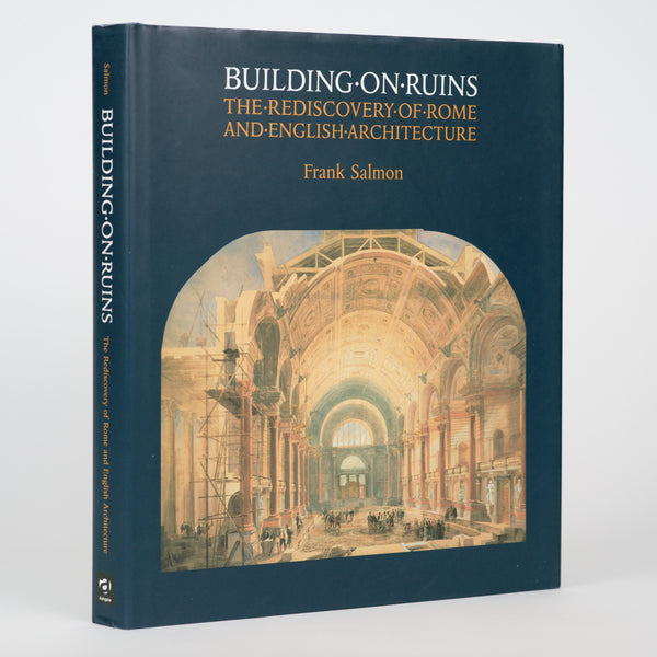 Building on Ruins: The Rediscovery of Rome and English Architecture (Reinterpreting Classicism Series) - Salmon, Frank
