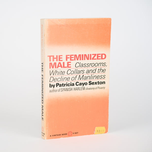 The Feminized Male: Classrooms, White Collars, and the Decline of Manliness - Sexton, Patricia Cayo