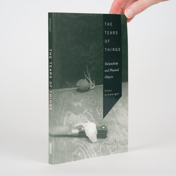 The Tears of Things: Melancholy and Physical Objects - Schwenger, Peter