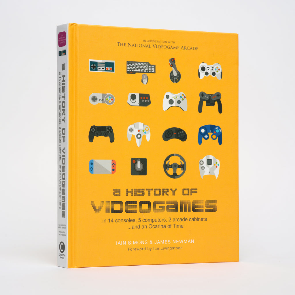 A History of Videogames: In 14 Consoles, 5 Computers, 2 Arcade Cabinets .and an Ocarina of Time - Simons, Iain; Newman, James