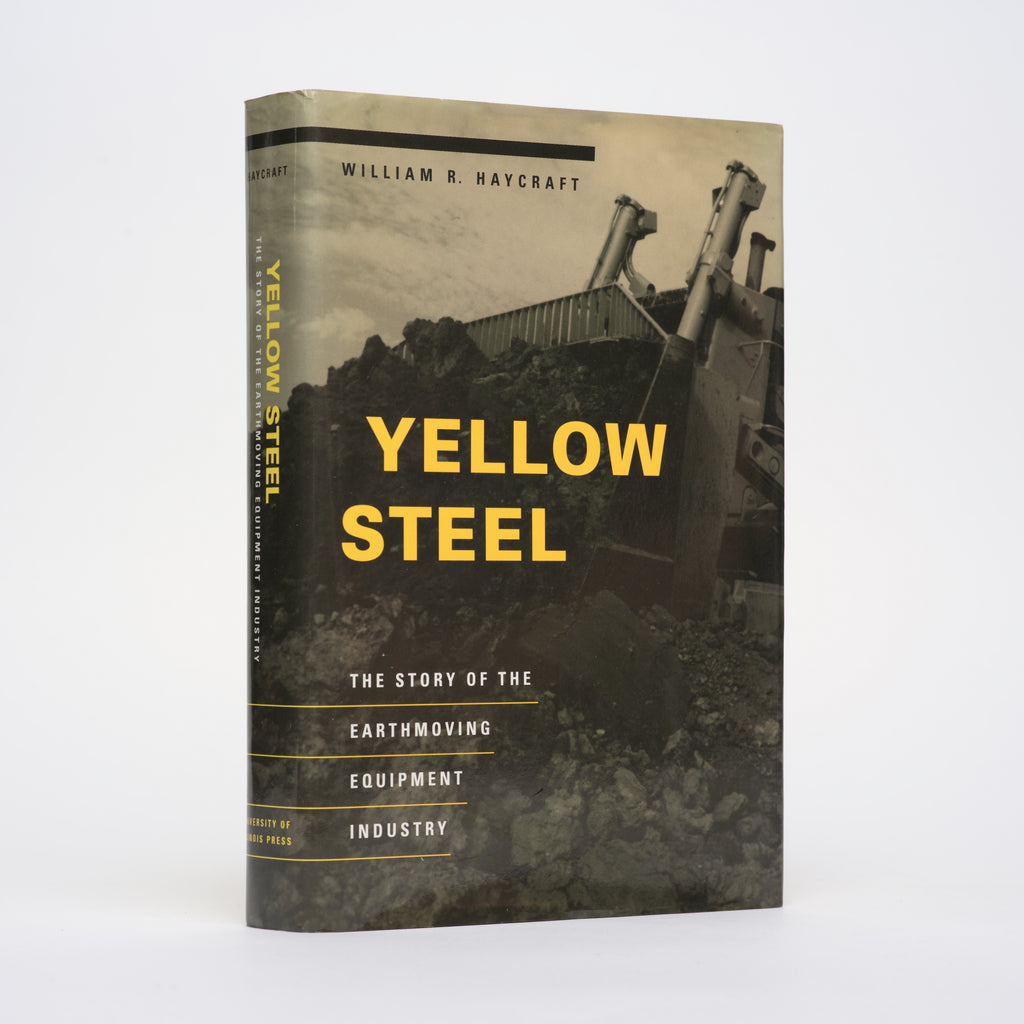 Yellow Steel: The Story of the Earthmoving Equipment Industry - Haycraft, William R.
