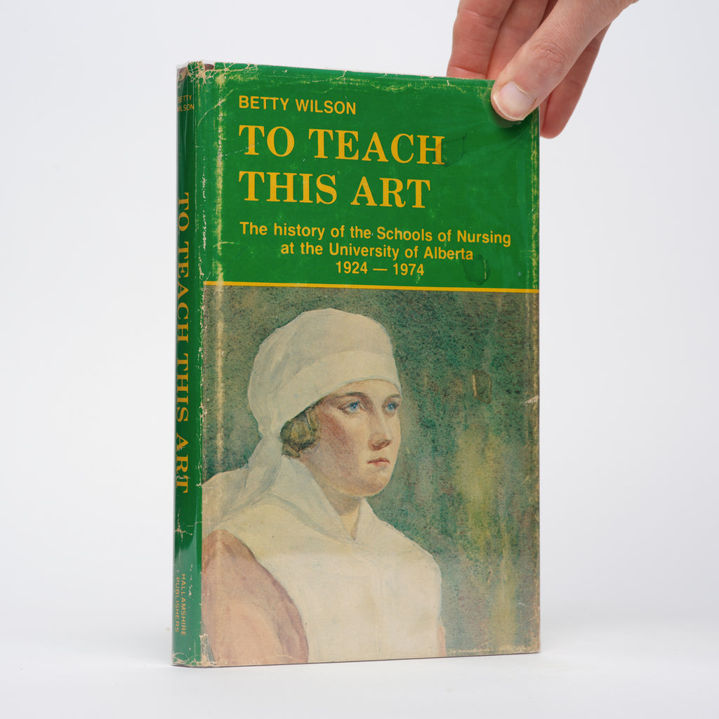 To Teach This Art: The History of the Schools of Nursing at the University of Alberta, 1924-1974 - Wilson, Betty