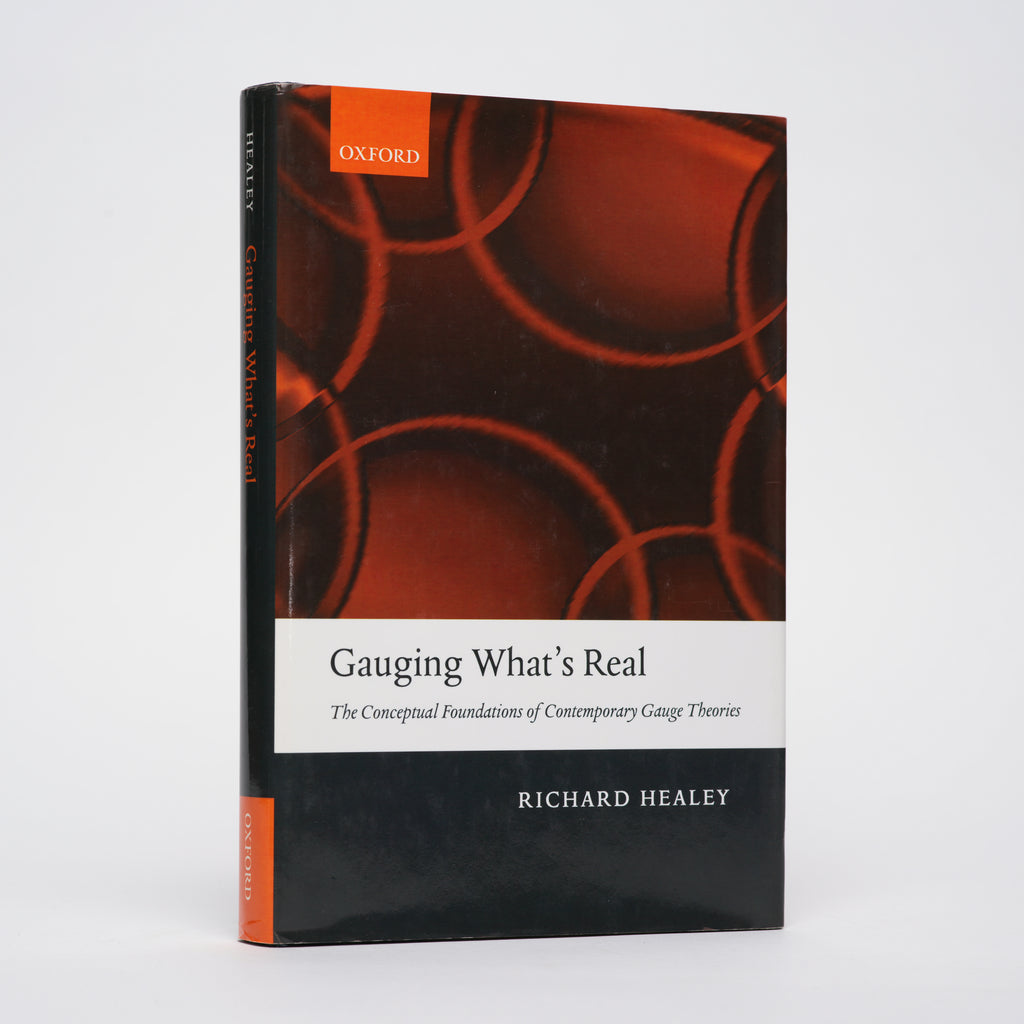 Gauging What's Real: The Conceptual Foundations of Gauge Theories - Healey, Richard