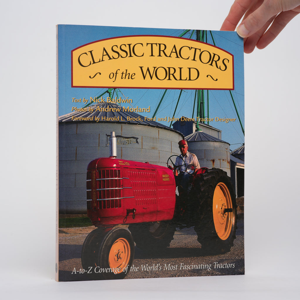 Classic Tractors of the World: A-to-Z Coverage of the World's Most Fascinating Tractors - Baldwin, Nick (text); Morland, Andrew (photographs)