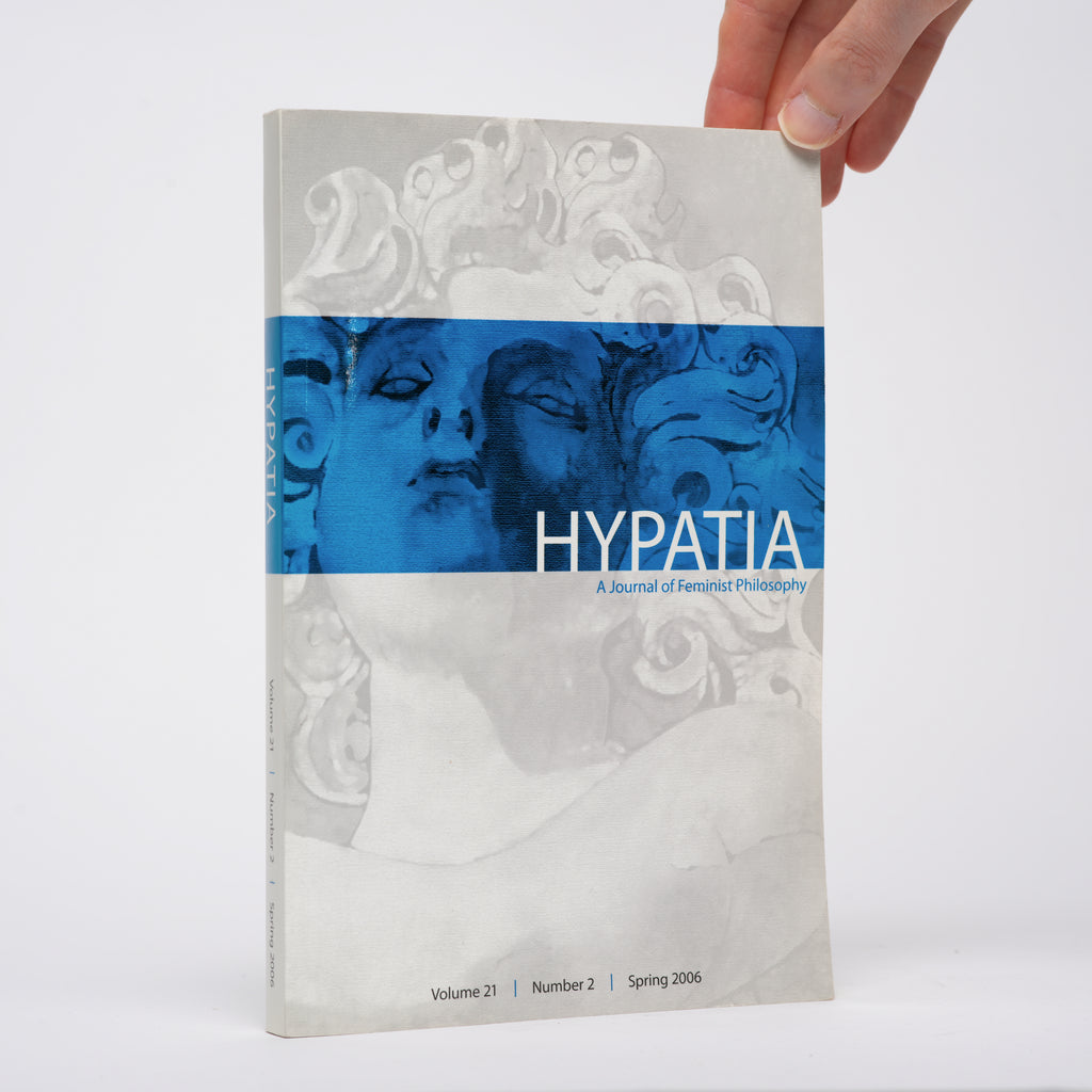 Hypatia: A Journal of Feminist Philosophy: Volume 21, Number 2 - Spring 2006