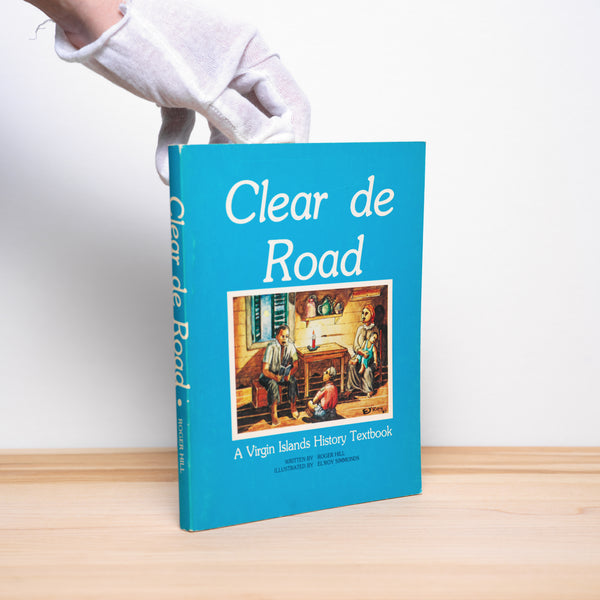Hill, Roger; Simmonds, El'Roy (illustrator) - Clear De Road: A Virgin Islands History Textbook