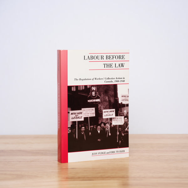 Fudge, Judy; Tucker, Eric - Labour Before the Law: The Regulation of Workers' Collective Action in Canada, 1900-1948 (Canadian Social History Series)