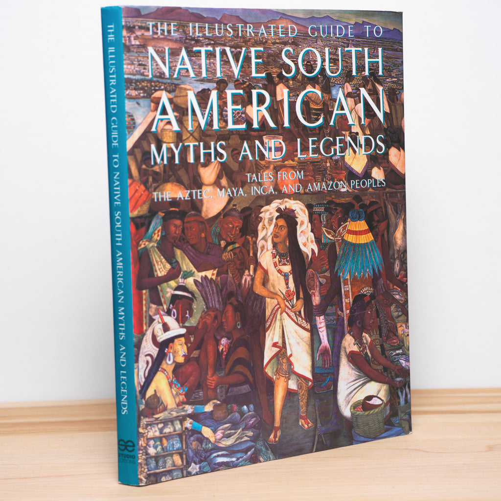 The Illustrated Guide to Native South American Myths and Legends: Tales from the Aztec, Maya, Inca and Amazon Peoples - Carter, Geraldine; Storm, Rachel (introduction)