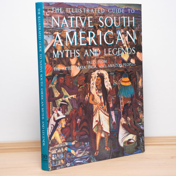 Carter, Geraldine; Storm, Rachel (introduction) - The Illustrated Guide to Native South American Myths and Legends: Tales from the Aztec, Maya, Inca and Amazon Peoples