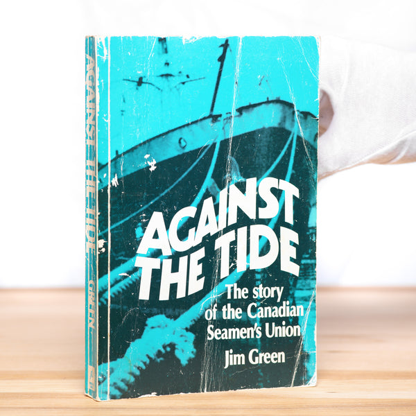 Green, Jim - Against the Tide: The Story of the Canadian Seamen's Union
