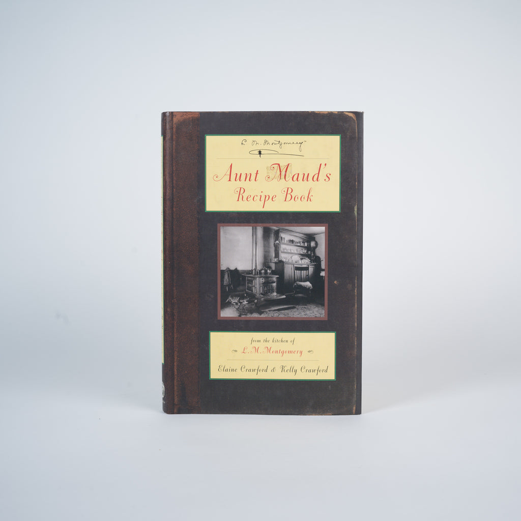 Montgomery, L. M.; Crawford, Elaine; Crawford, Kelly - Aunt Maud's Recipe Book: From the Kitchen of L.M. Montgomery