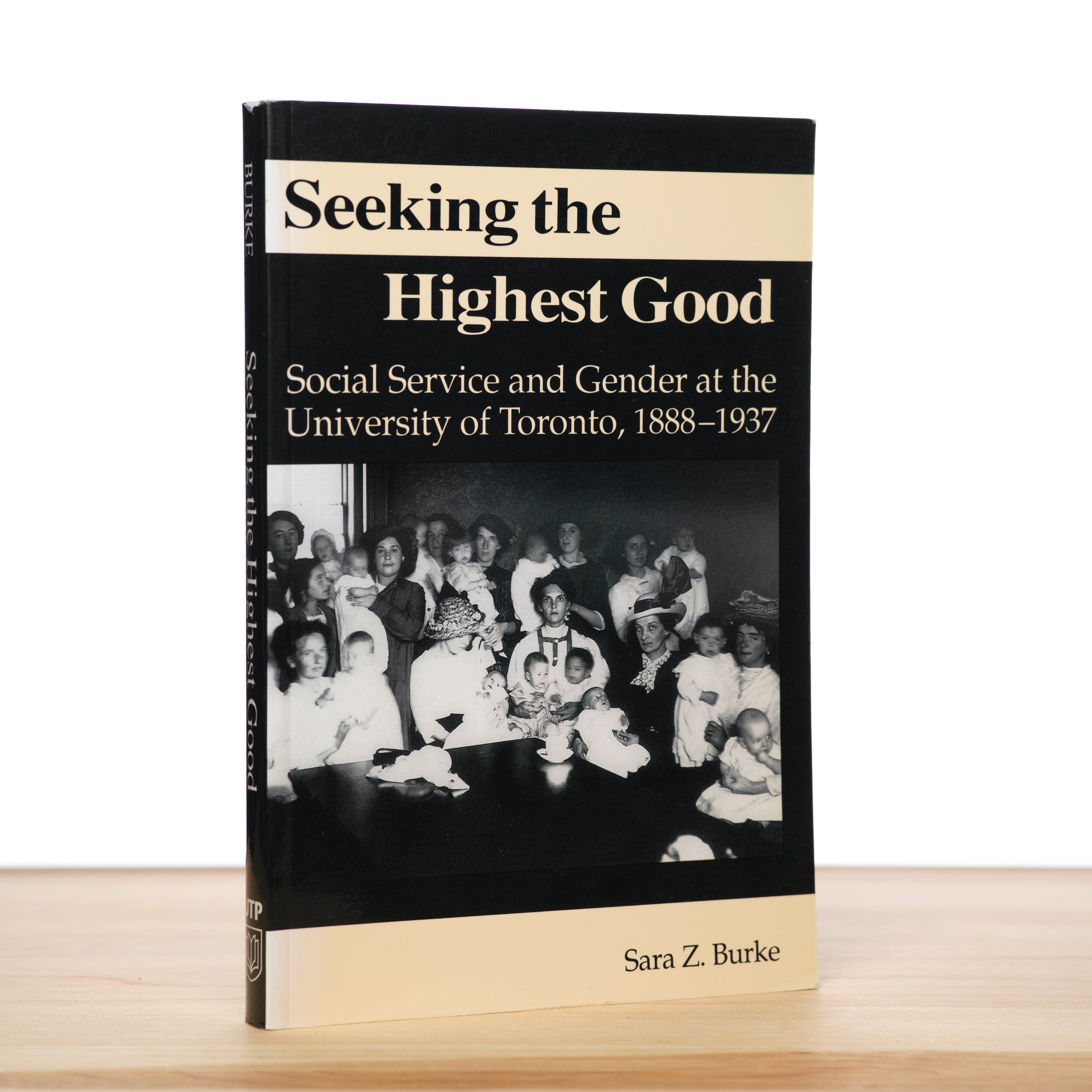 Seeking the Highest Good: Social Service and Gender at the University of Toronto 1888-1937 - Burke, Sara Z.